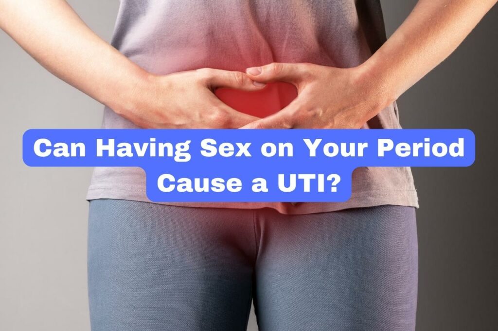 Can Having Sex on Your Period Cause a UTI?