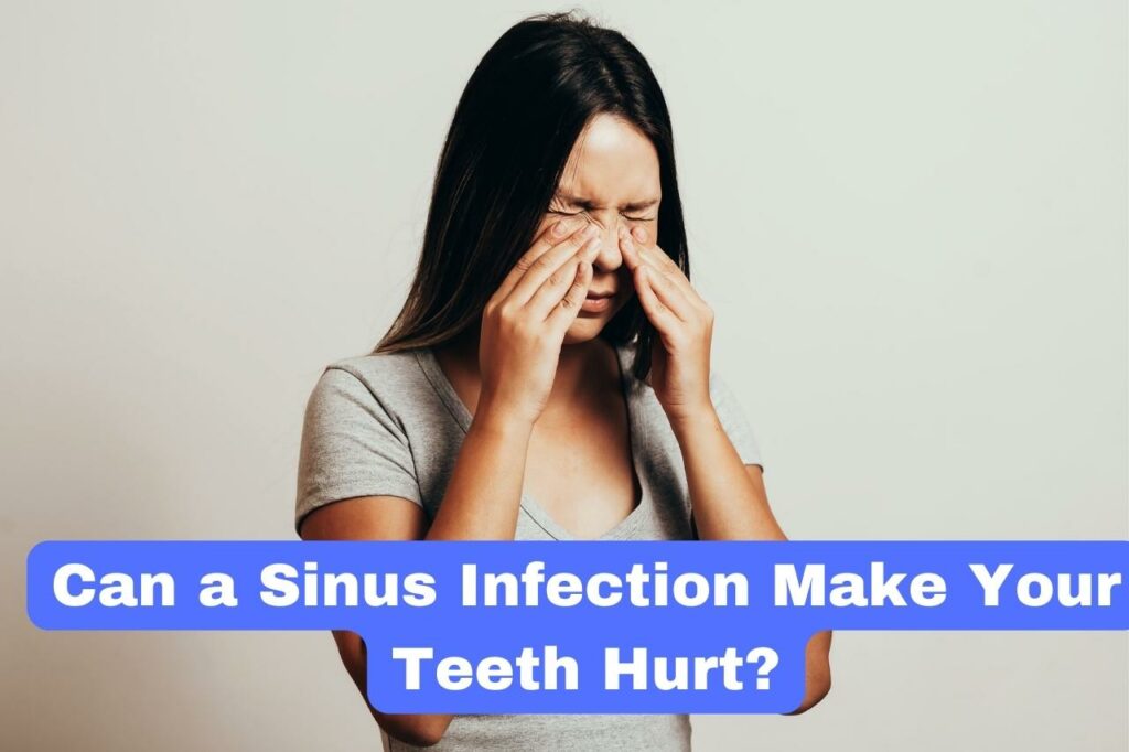 Can a Sinus Infection Make Your Teeth Hurt?