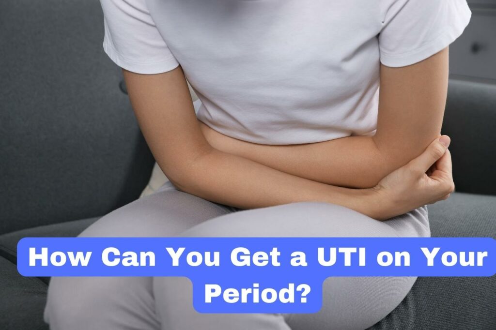 How Can You Get a UTI on Your Period?