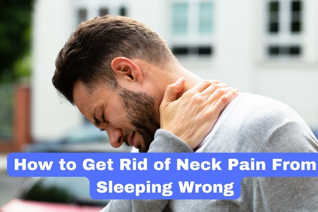 How to Get Rid of Neck Pain From Sleeping Wrong