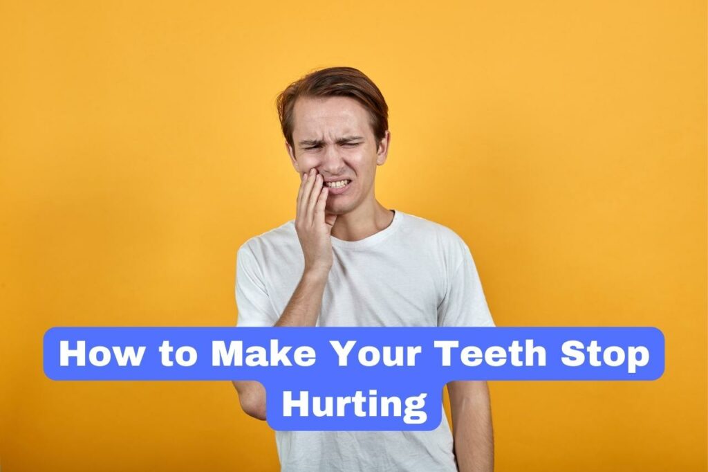 How to Make Your Teeth Stop Hurting