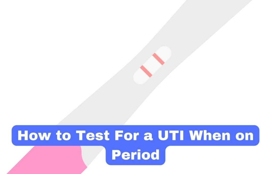 How to Test For a UTI When on Period