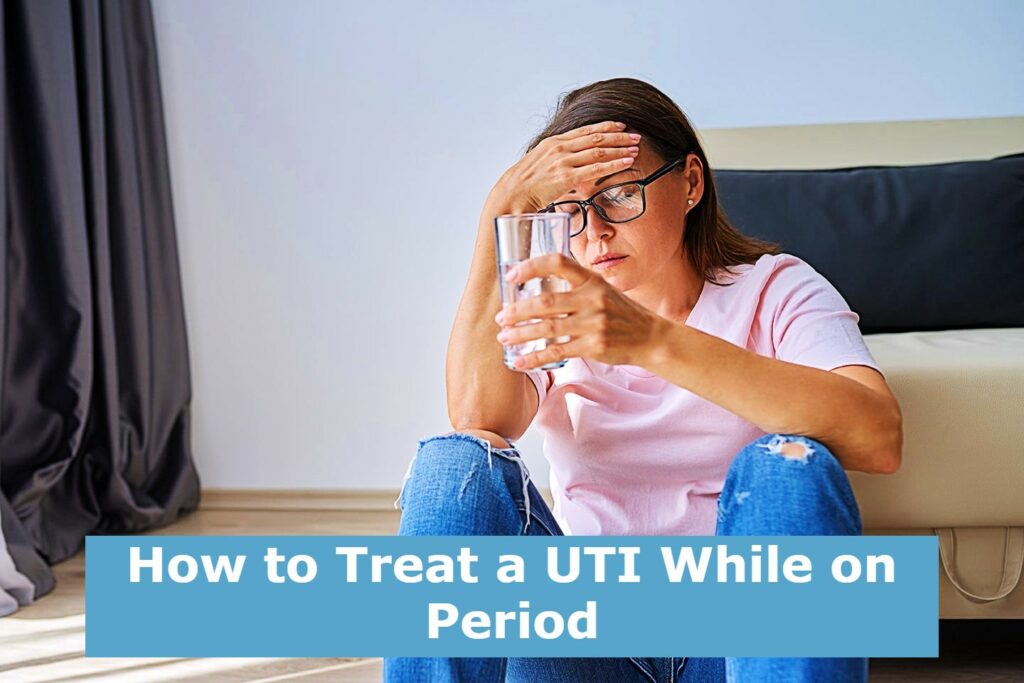 How to Treat a UTI While on Period