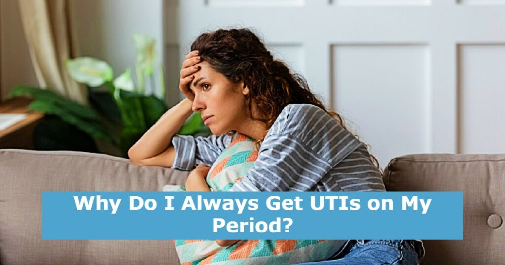 Why Do I Always Get UTIs on My Period?