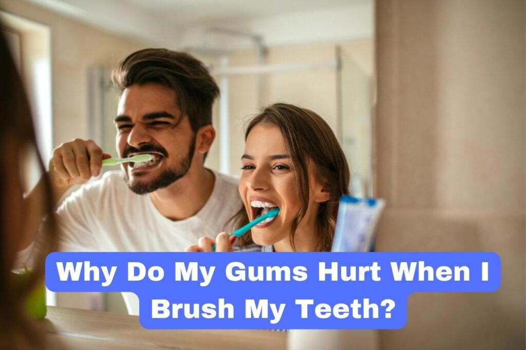 Why Do My Gums Hurt When I Brush My Teeth?