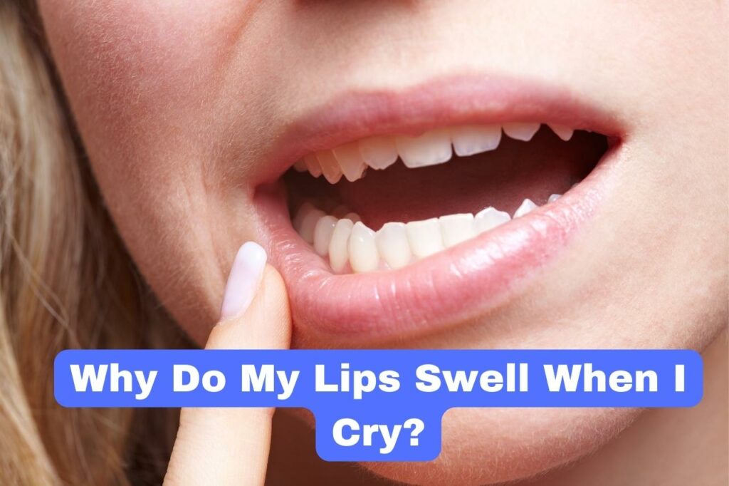 Why Do My Lips Swell When I Cry?