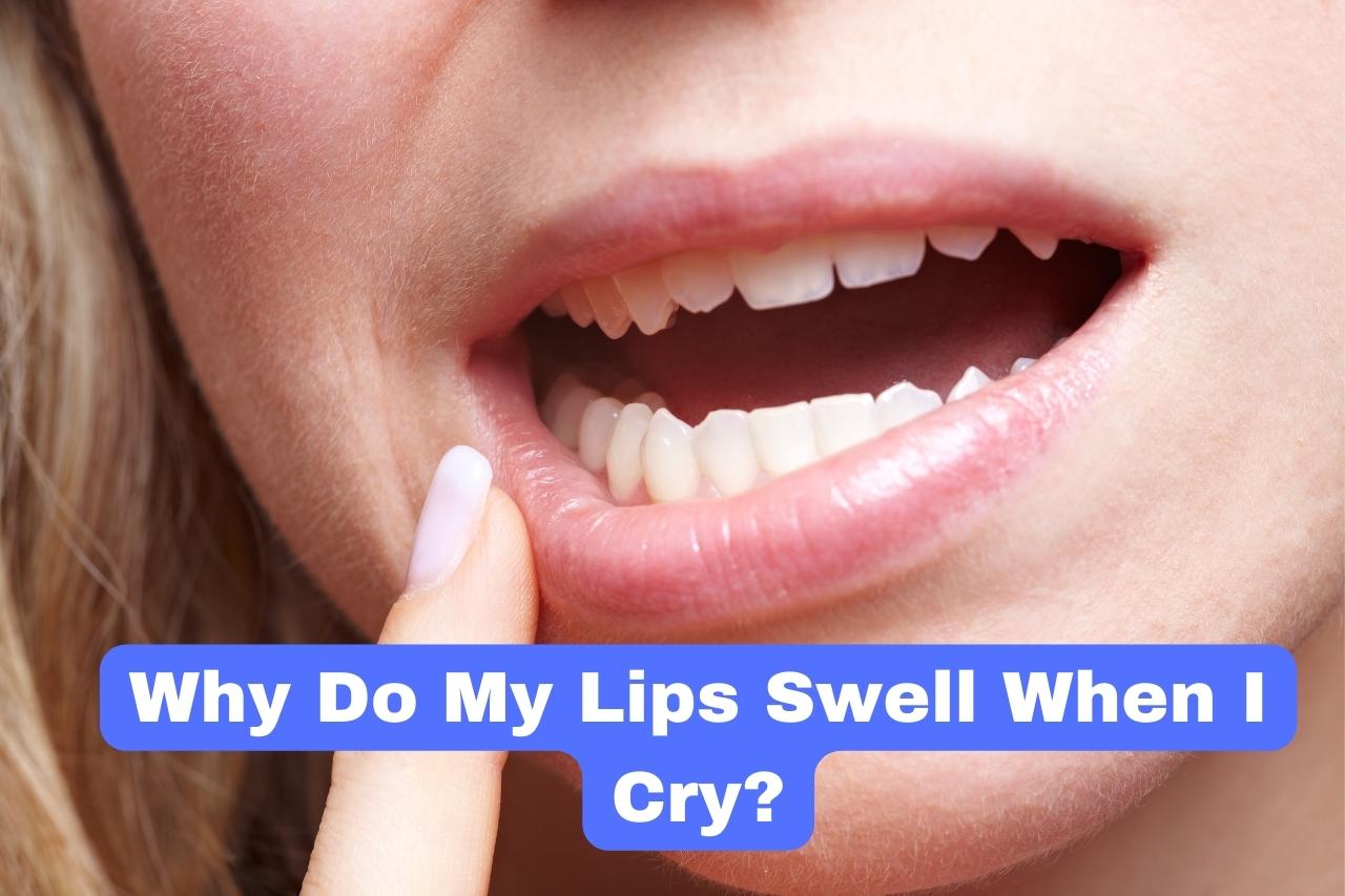 Why Do My Lips Swell When I Cry? ELU Health