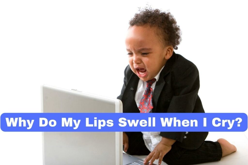 Why Do My Lips Swell When I Cry?