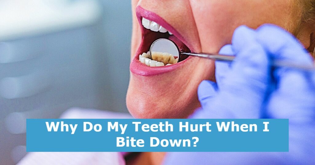 Why Do My Teeth Hurt When I Bite Down