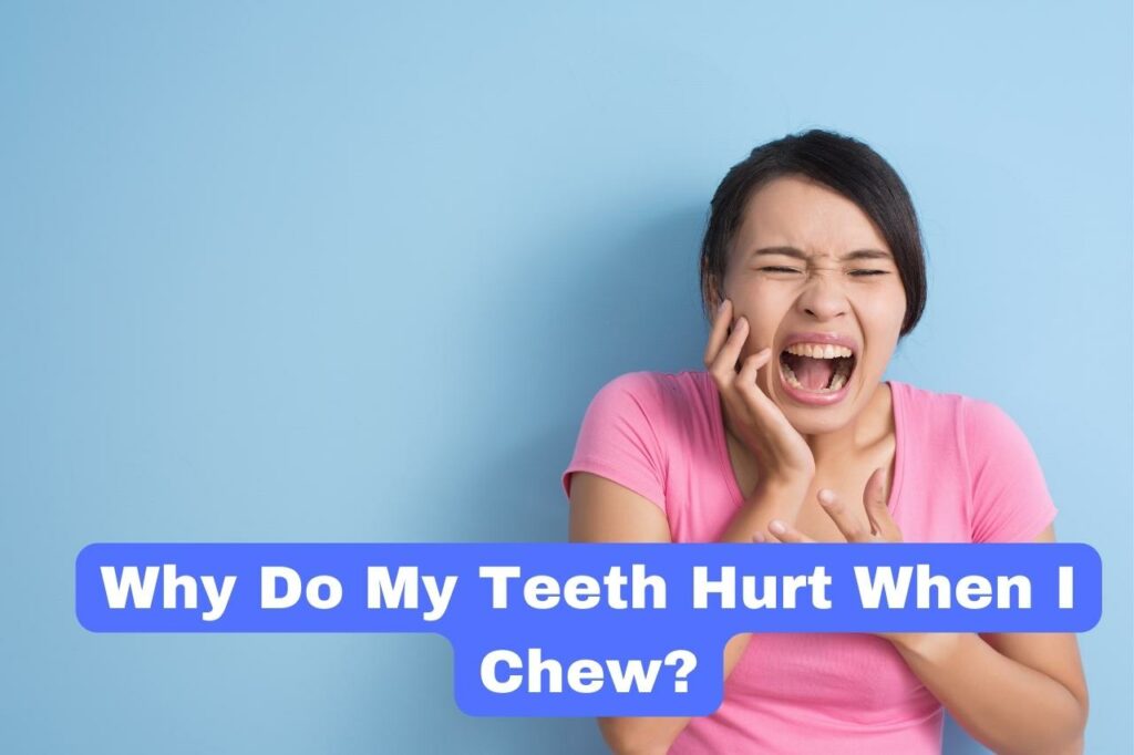 Why Do My Teeth Hurt When I Chew?