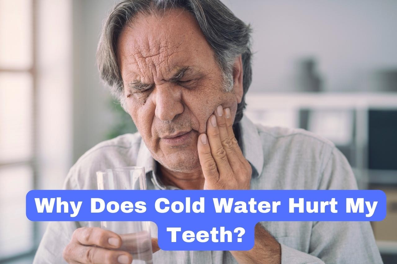 Why Does Cold Water Hurt My Teeth?