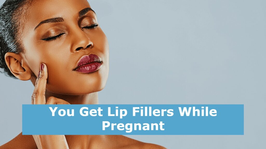 You Get Lip Fillers While Pregnant